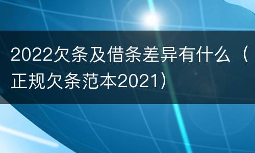 2022欠条及借条差异有什么（正规欠条范本2021）