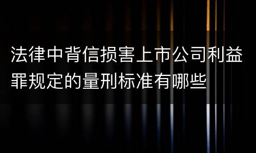 法律中背信损害上市公司利益罪规定的量刑标准有哪些