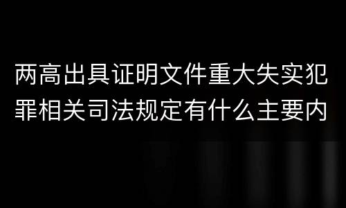 两高出具证明文件重大失实犯罪相关司法规定有什么主要内容