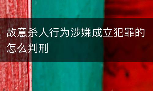 故意杀人行为涉嫌成立犯罪的怎么判刑