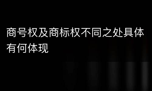 商号权及商标权不同之处具体有何体现