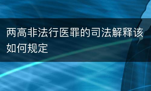 两高非法行医罪的司法解释该如何规定