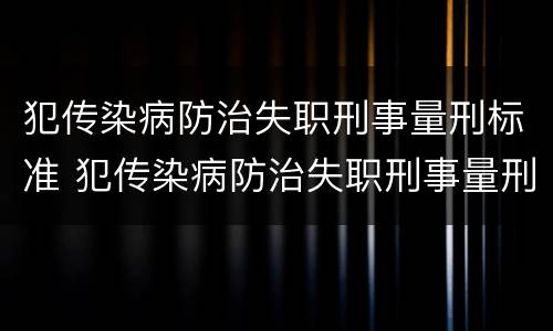 犯传染病防治失职刑事量刑标准 犯传染病防治失职刑事量刑标准最新