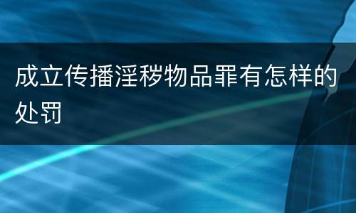 成立传播淫秽物品罪有怎样的处罚