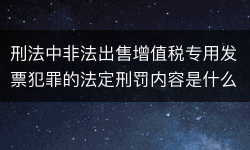 刑法中非法出售增值税专用发票犯罪的法定刑罚内容是什么