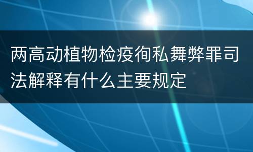 两高动植物检疫徇私舞弊罪司法解释有什么主要规定