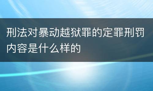 刑法对暴动越狱罪的定罪刑罚内容是什么样的