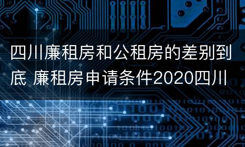 四川廉租房和公租房的差别到底 廉租房申请条件2020四川