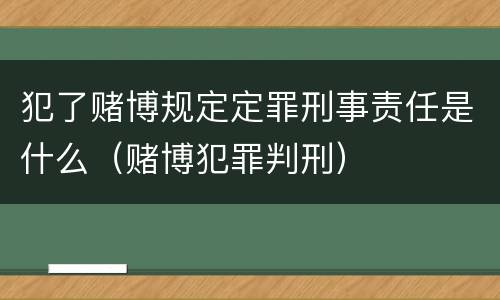 犯了赌博规定定罪刑事责任是什么（赌博犯罪判刑）