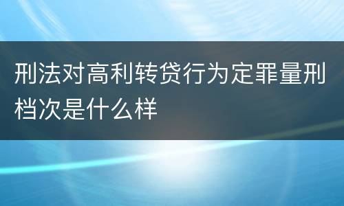 刑法对高利转贷行为定罪量刑档次是什么样