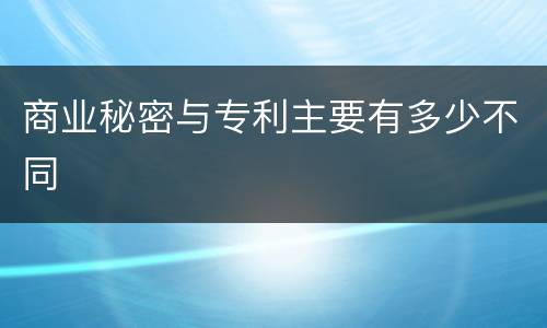 商业秘密与专利主要有多少不同