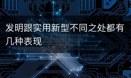 发明跟实用新型不同之处都有几种表现