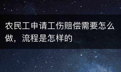 农民工申请工伤赔偿需要怎么做，流程是怎样的