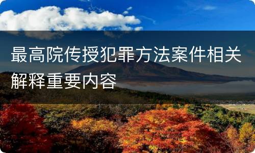 最高院传授犯罪方法案件相关解释重要内容