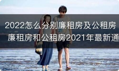 2022怎么分别廉租房及公租房 廉租房和公租房2021年最新通知