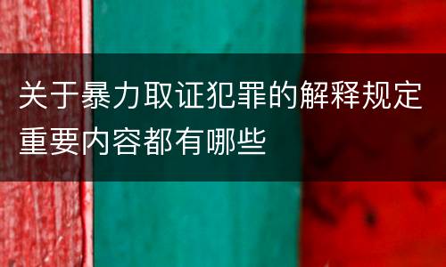 关于暴力取证犯罪的解释规定重要内容都有哪些