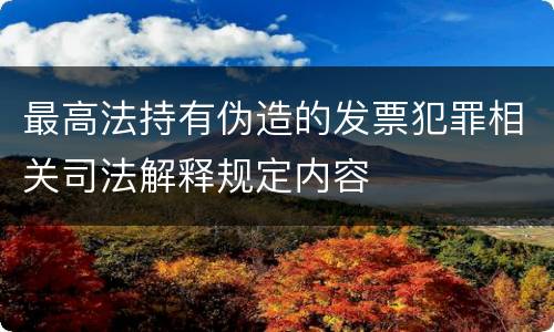 最高法持有伪造的发票犯罪相关司法解释规定内容