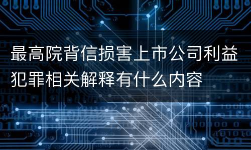 最高院背信损害上市公司利益犯罪相关解释有什么内容