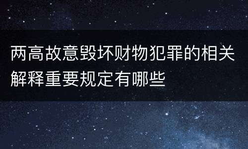 两高故意毁坏财物犯罪的相关解释重要规定有哪些