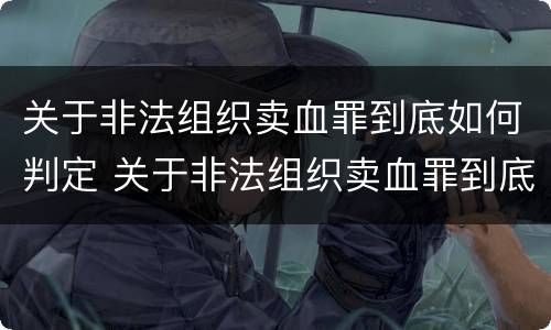 关于非法组织卖血罪到底如何判定 关于非法组织卖血罪到底如何判定的