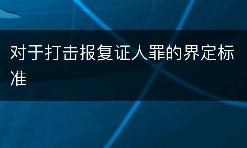 对于打击报复证人罪的界定标准