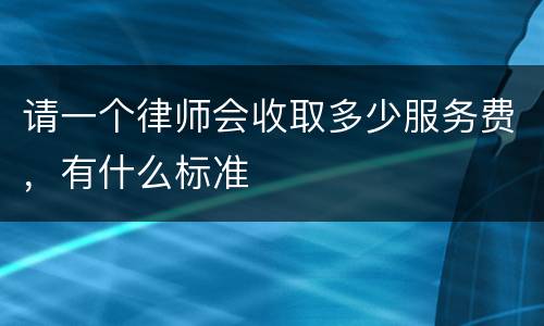 请一个律师会收取多少服务费，有什么标准