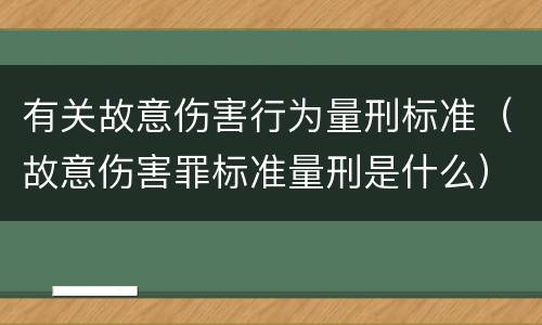 有关故意伤害行为量刑标准（故意伤害罪标准量刑是什么）