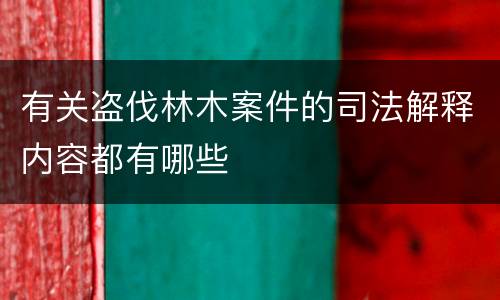 有关盗伐林木案件的司法解释内容都有哪些