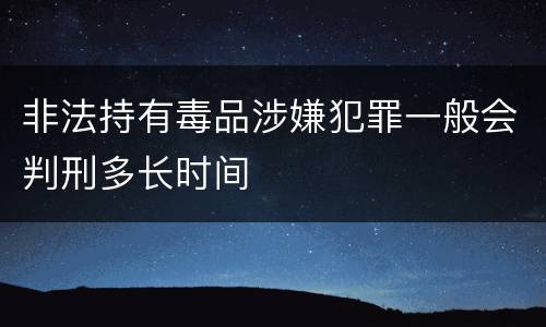 非法持有毒品涉嫌犯罪一般会判刑多长时间