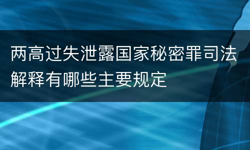 两高过失泄露国家秘密罪司法解释有哪些主要规定