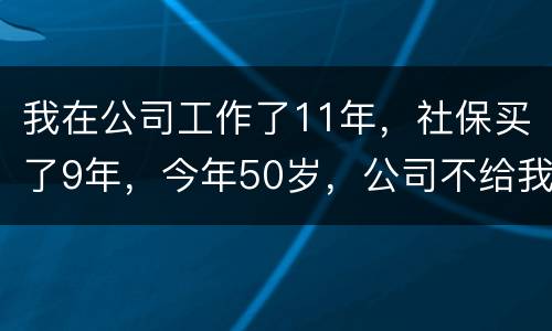 我在公司工作了11年，社保买了9年，今年50岁，公司不给我买社保了（女性）合法吗