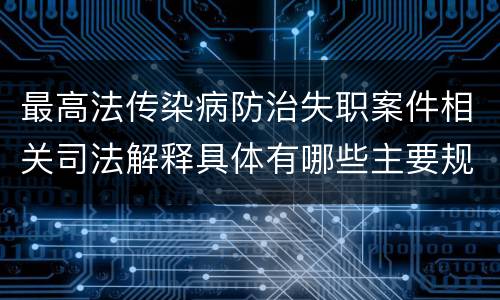 最高法传染病防治失职案件相关司法解释具体有哪些主要规定