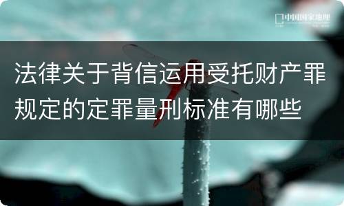 法律关于背信运用受托财产罪规定的定罪量刑标准有哪些