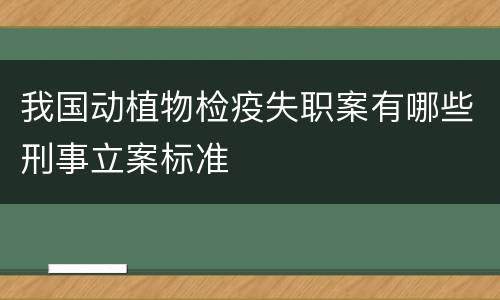 我国动植物检疫失职案有哪些刑事立案标准