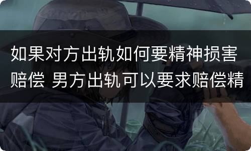 如果对方出轨如何要精神损害赔偿 男方出轨可以要求赔偿精神损失费吗