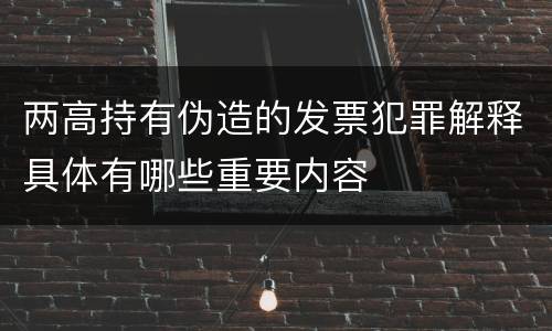 两高持有伪造的发票犯罪解释具体有哪些重要内容