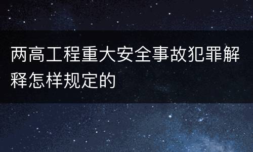 两高工程重大安全事故犯罪解释怎样规定的