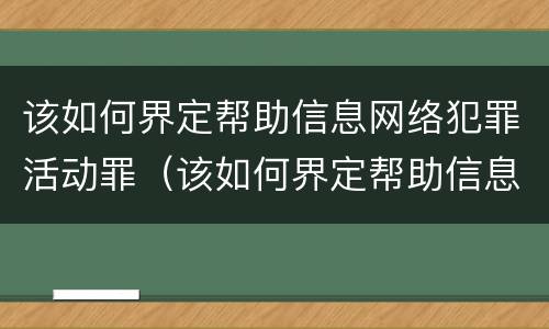 该如何界定帮助信息网络犯罪活动罪（该如何界定帮助信息网络犯罪活动罪行为）