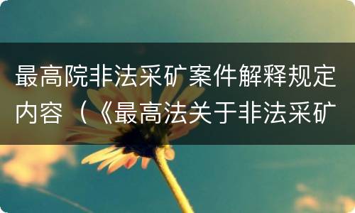 最高院非法采矿案件解释规定内容（《最高法关于非法采矿罪的司法解释》）