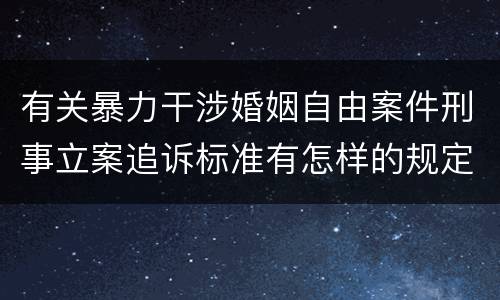 有关暴力干涉婚姻自由案件刑事立案追诉标准有怎样的规定