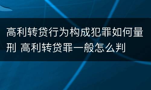 高利转贷行为构成犯罪如何量刑 高利转贷罪一般怎么判