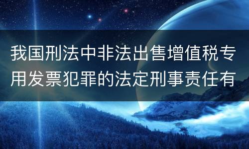 我国刑法中非法出售增值税专用发票犯罪的法定刑事责任有哪些