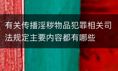 有关传播淫秽物品犯罪相关司法规定主要内容都有哪些