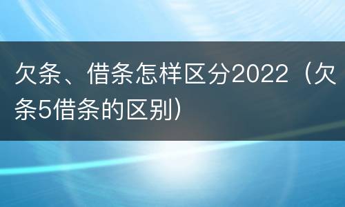 欠条、借条怎样区分2022（欠条5借条的区别）