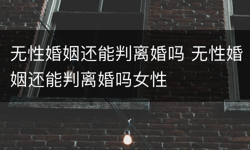 无性婚姻还能判离婚吗 无性婚姻还能判离婚吗女性