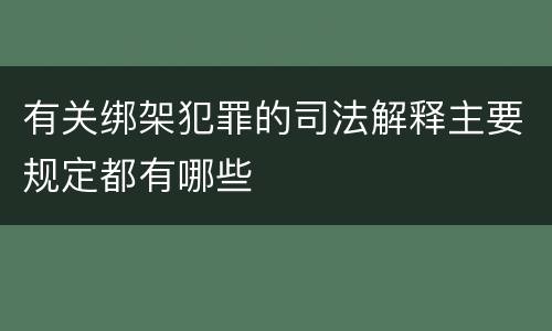 有关绑架犯罪的司法解释主要规定都有哪些