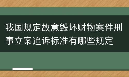 我国规定故意毁坏财物案件刑事立案追诉标准有哪些规定