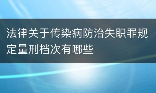 法律关于传染病防治失职罪规定量刑档次有哪些