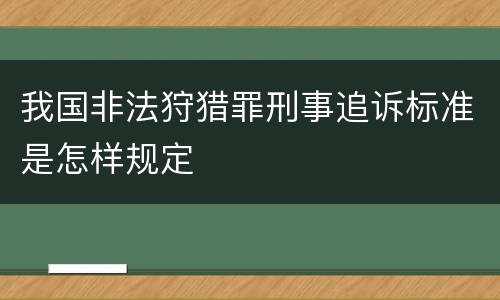 我国非法狩猎罪刑事追诉标准是怎样规定