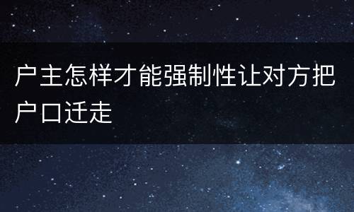 户主怎样才能强制性让对方把户口迁走